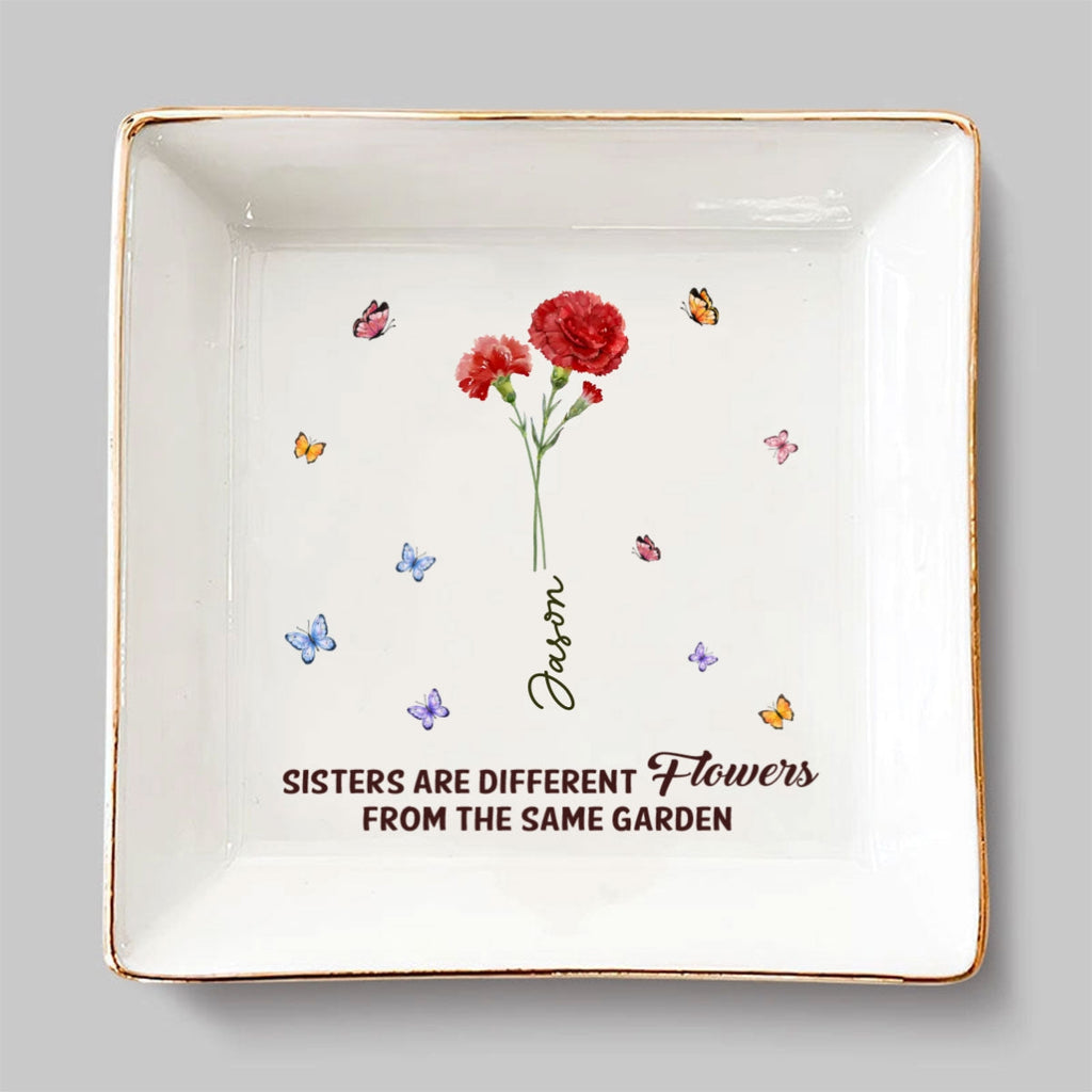 Custom Sister Trinket Dish, Birthday Christmas Gift for Sister • Sisters Are Different Flowers From The Same Garden Ver 2 - Personalized Jewelry Dish
