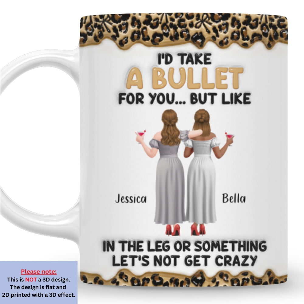 Custom Best Friend, Christmas & Birthday Friendship Keepsake Gift • Take A Bullet For You - Personalized 3D Inflated Effect Mug
