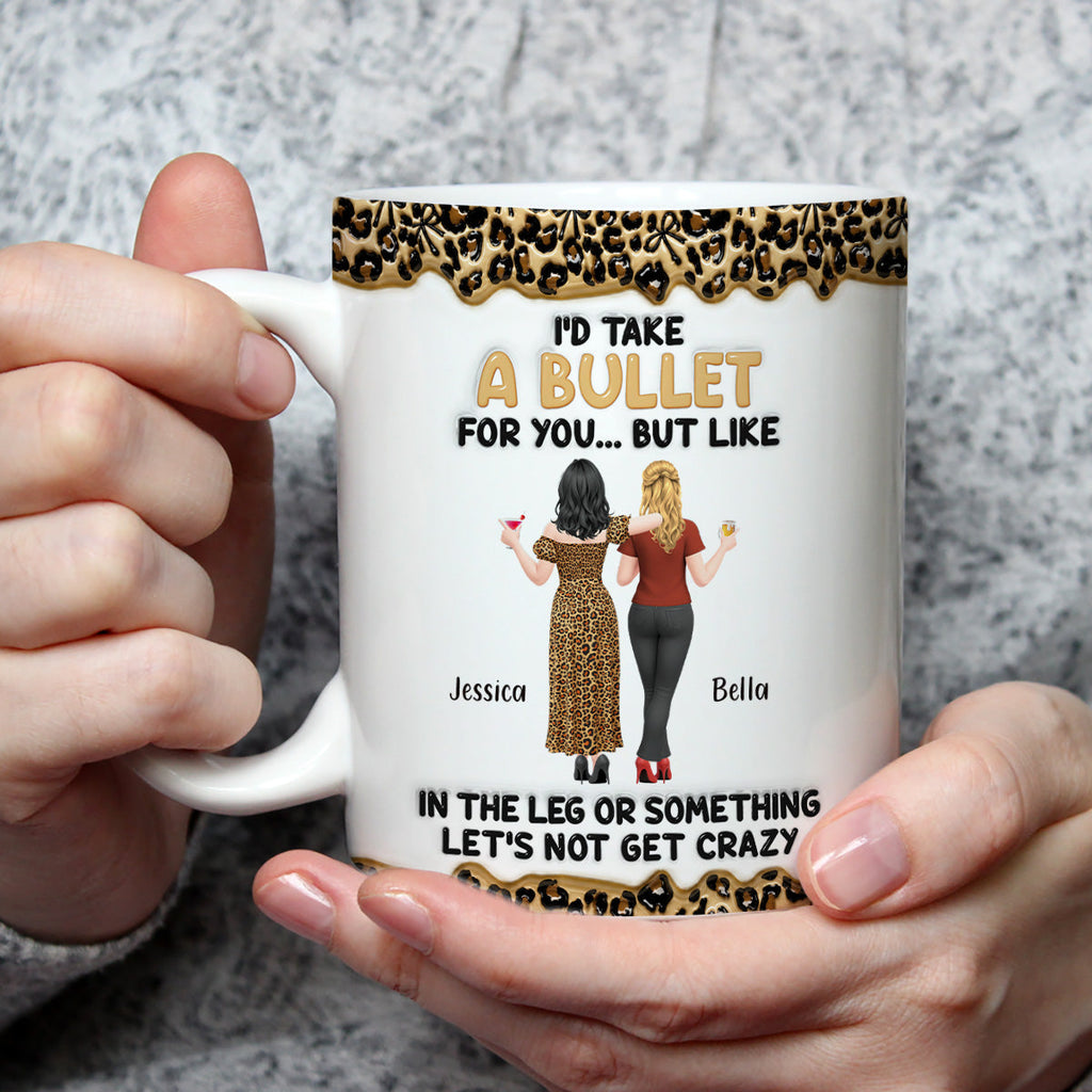 Custom Best Friend, Christmas & Birthday Friendship Keepsake Gift • Take A Bullet For You - Personalized 3D Inflated Effect Mug