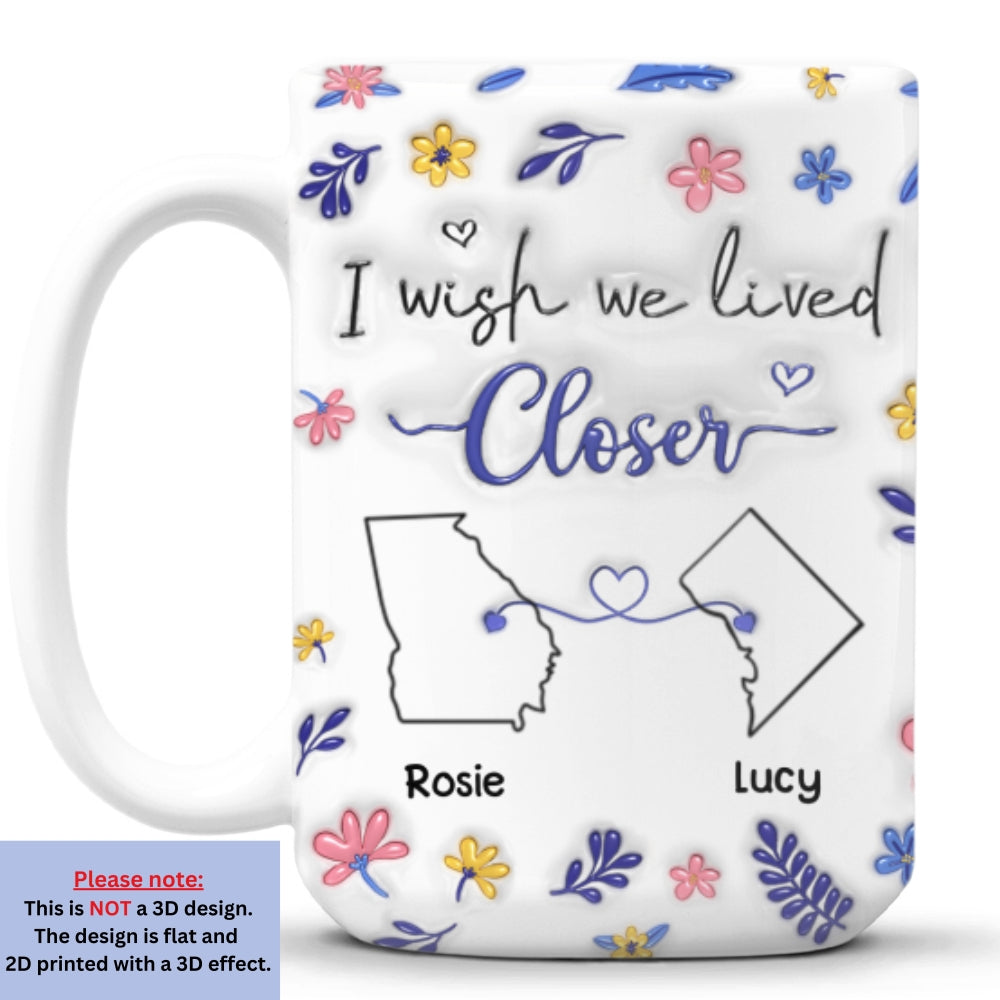 Custom Best Friend, Christmas & Birthday Friendship Keepsake Gift • I Wish We Lived Closer Flower Version - Personalized 3D Inflated Effect Mug