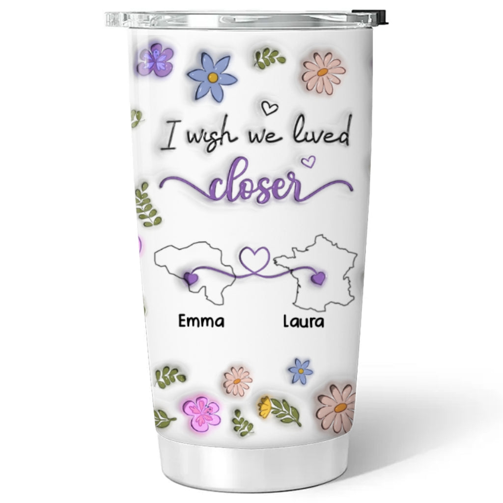 Custom Christmas Birthday Gifts For Best Friend • I Wish We Lived Closer More Friends Country Version - Personalized 3D Inflated Effect Tumbler