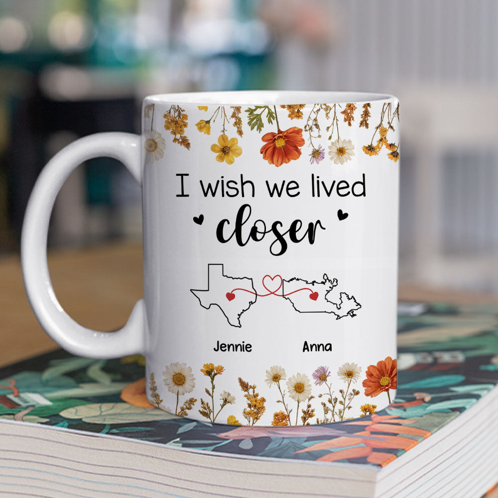Custom Best Friend, Christmas & Birthday Friendship Keepsake Gift • I Wish We Lived Closer Dried Flowers - Personalized Coffee Mug