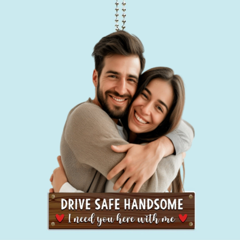 Drive Safe Handsome - Personalized Car Ornament