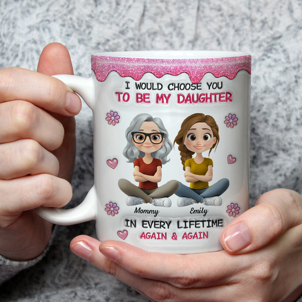 Custom Christmas & Birthday Gift for Daughter • Always Choose You Mom And Daughter Version 2 - Personalized 3D Inflated Effect Mug