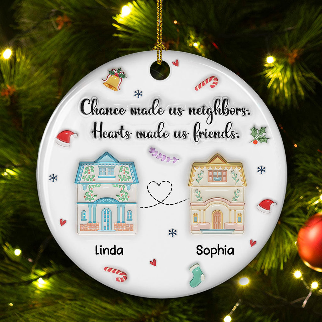 Custom Friendship Christmas Ornament, Best Friend Gift •  Chance Made Us Neighbors - Personalized 3D Inflated Effect Ceramic Ornament