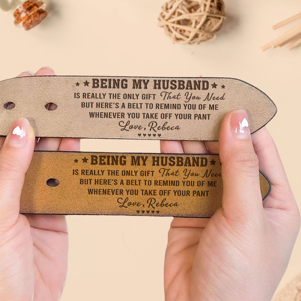 Being My Husband Is Really The Only Gift That You Need - Personalized Engraved Leather Belt