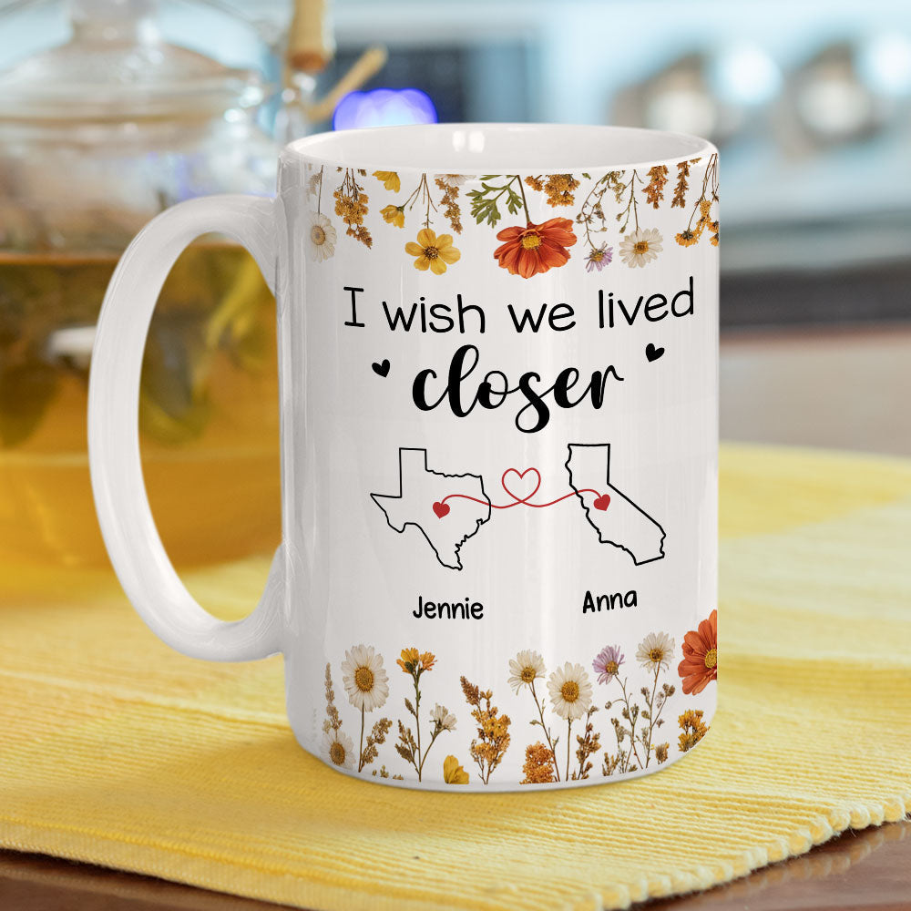 Custom Best Friend, Christmas & Birthday Friendship Keepsake Gift • I Wish We Lived Closer Dried Flowers - Personalized Coffee Mug