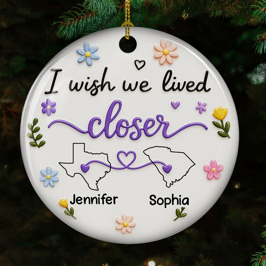 Custom Friendship Christmas Ornament, Best Friend Gift •  I Wish We Lived Closer - Personalized 3D Effect Ceramic Ornament