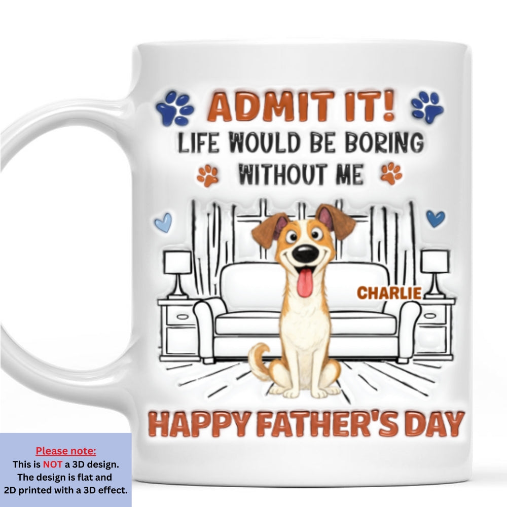 Custom Christmas & Birthday Keepsake Gift • Admit It Crazy Funny Pet Ver Dad - Personalized 3D Inflated Effect Coffee Mug