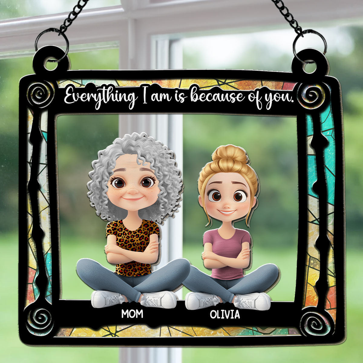 Custom Hanging Decor for Mom Daughter, Mother's Day Birthday Gifts • Everything I Am Is Because Of You Mom - Personalized Suncatcher