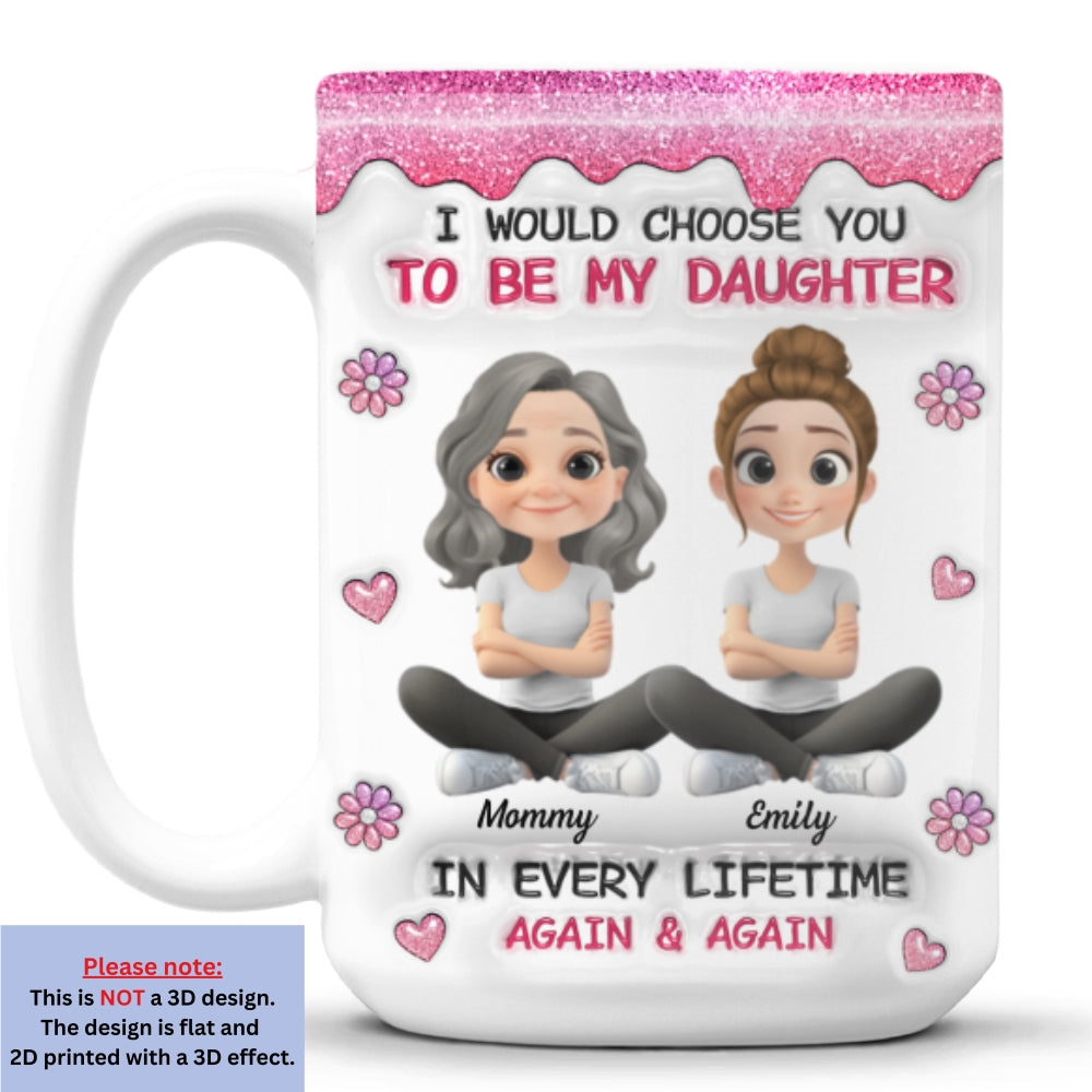 Custom Christmas & Birthday Gift for Daughter • Always Choose You Mom And Daughter Version 2 - Personalized 3D Inflated Effect Mug