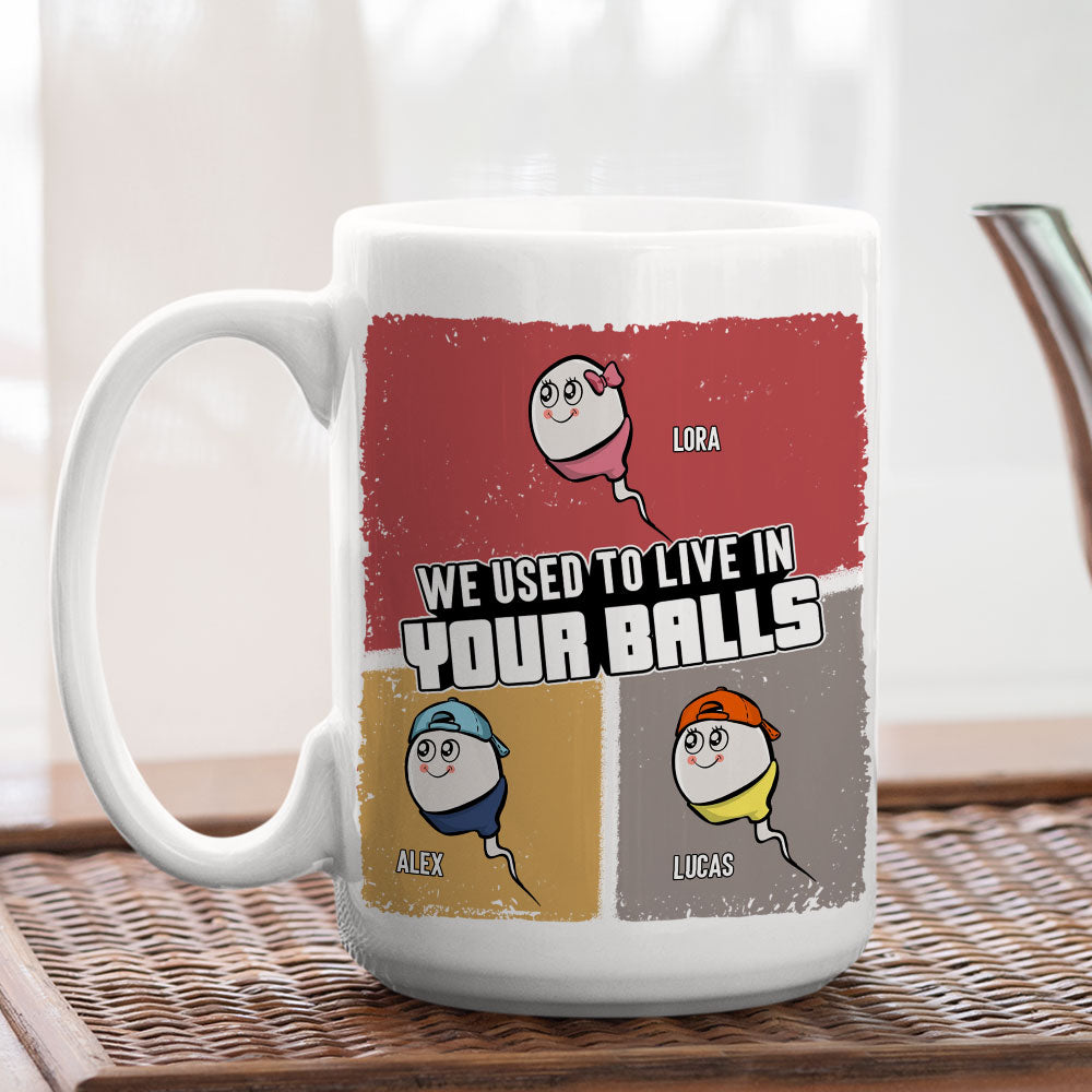 Custom Father's Day, Special Gift for Dad & Grandpa • We Used To Live In Your Balls - Personalized Coffee Mug