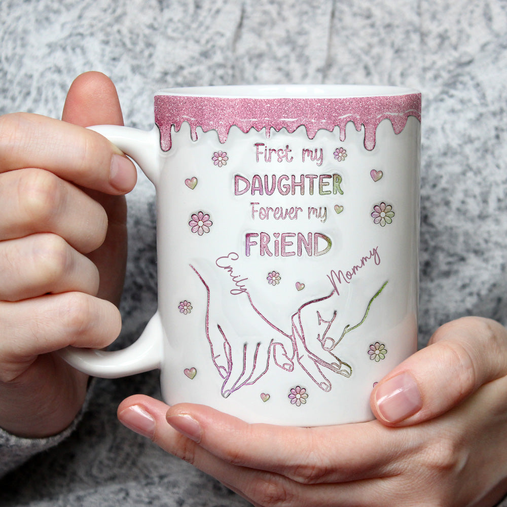 Custom Mother's Day Gift for Daughter • First My Daughter Forever My Friend Glitter Version - Personalized 3D Inflated Effect Mug