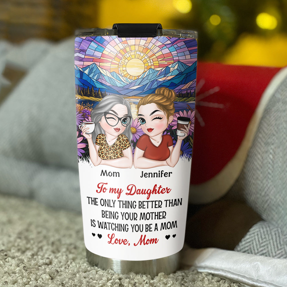 Custom Mother's Day Birthday Gifts For Daughter • Watching You Be A Mom My Daughter - Personalized Tumbler