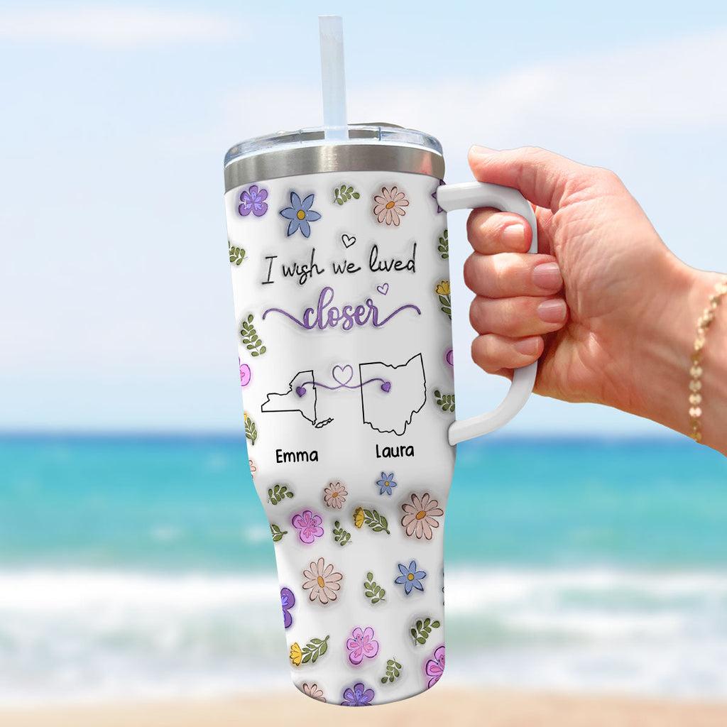 Custom Christmas Birthday Gifts For Best Friend • I Wish We Lived Closer - Personalized 3D Inflated Effect Printed 40 Oz Tumbler