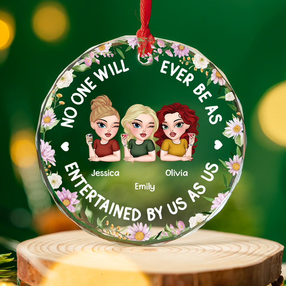 Custom Friendship Christmas Ornament, Best Friend Gift •  No One Will Ever Be As Entertained - Personalized Glass Ornament