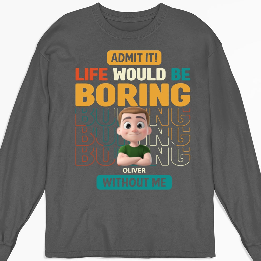 Custom Father's Day, Special Gift for Dad & Grandpa • Life Would Be Boring Without Us - Personalized Shirt