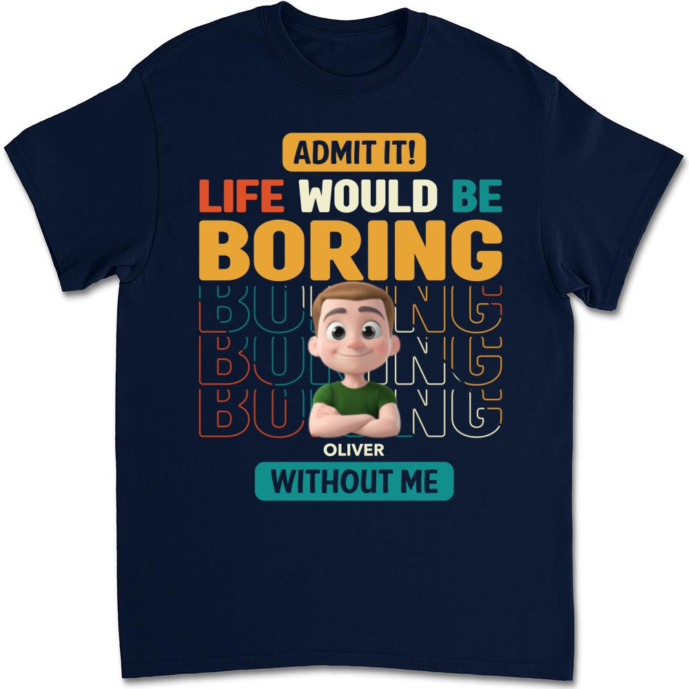 Custom Father's Day, Special Gift for Dad & Grandpa • Life Would Be Boring Without Us - Personalized Shirt