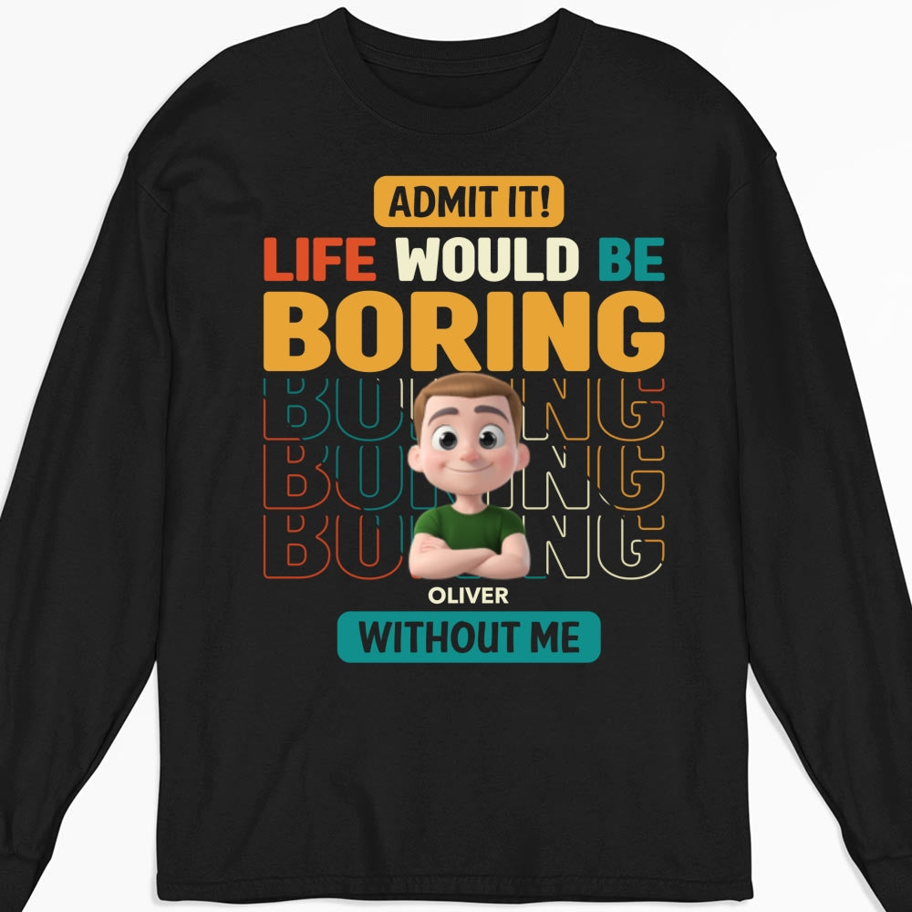 Custom Father's Day, Special Gift for Dad & Grandpa • Life Would Be Boring Without Us - Personalized Shirt