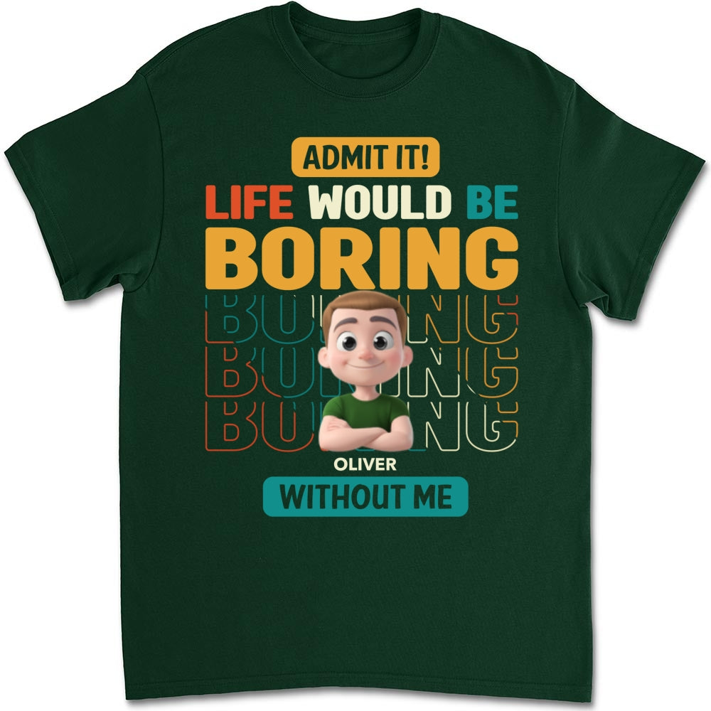 Custom Father's Day, Special Gift for Dad & Grandpa • Life Would Be Boring Without Us - Personalized Shirt