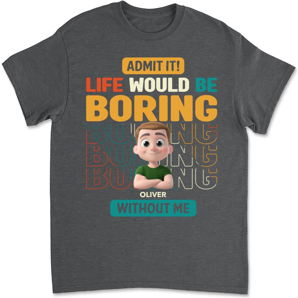 Custom Father's Day, Special Gift for Dad & Grandpa • Life Would Be Boring Without Us - Personalized Shirt