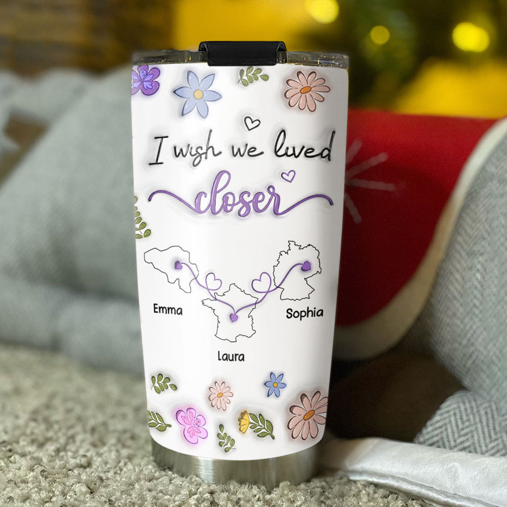 Custom Christmas Birthday Gifts For Best Friend • I Wish We Lived Closer More Friends Country Version - Personalized 3D Inflated Effect Tumbler