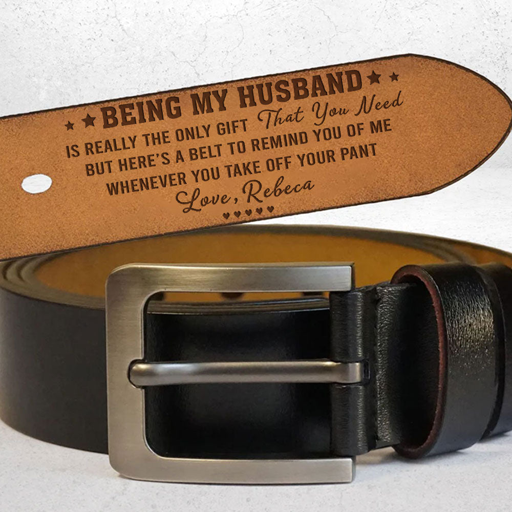 Being My Husband Is Really The Only Gift That You Need - Personalized Engraved Leather Belt