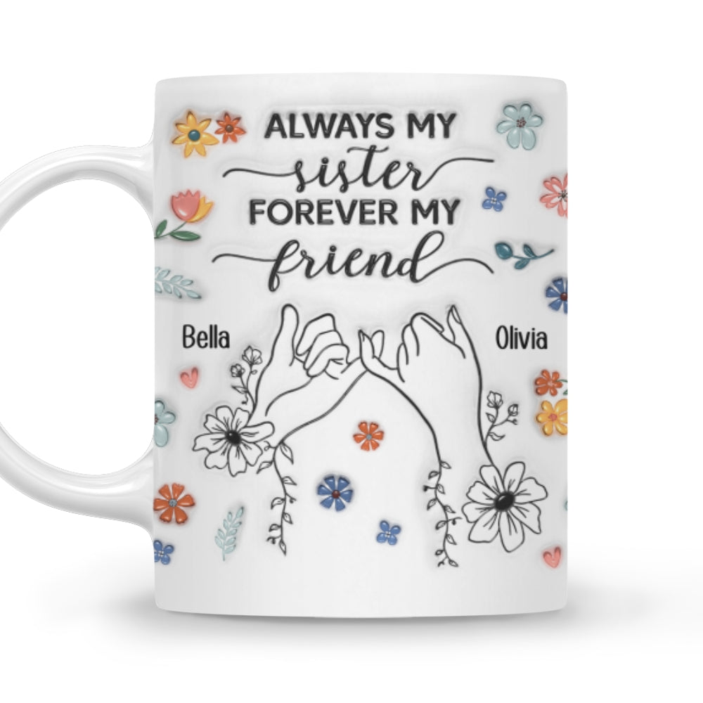 Custom Christmas & Birthday Keepsake Gift • Forever My Friend Sister - Personalized 3D Inflated Effect Coffee Mug