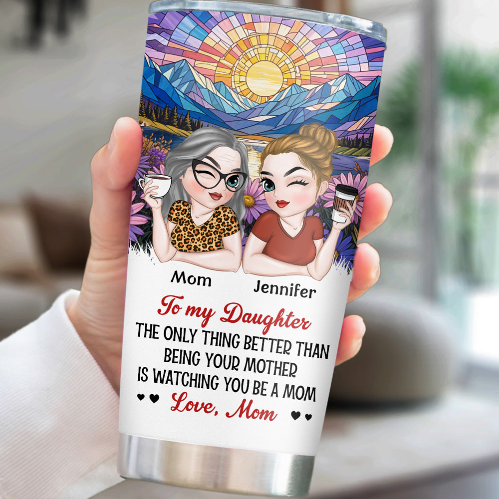 Custom Mother's Day Birthday Gifts For Daughter • Watching You Be A Mom My Daughter - Personalized Tumbler