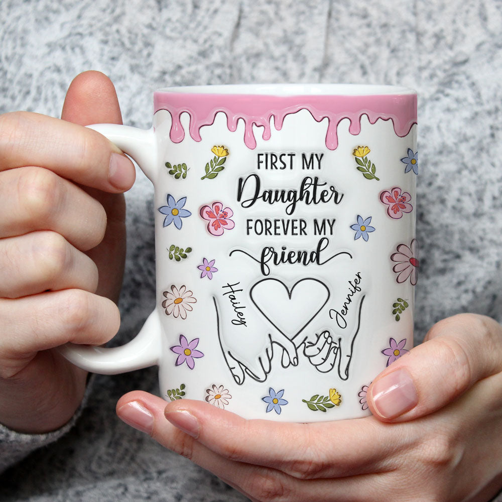 Custom Christmas & Birthday Gift for Daughter • First My Daughter Forever My Friend Version 2 - Personalized 3D Inflated Effect Mug