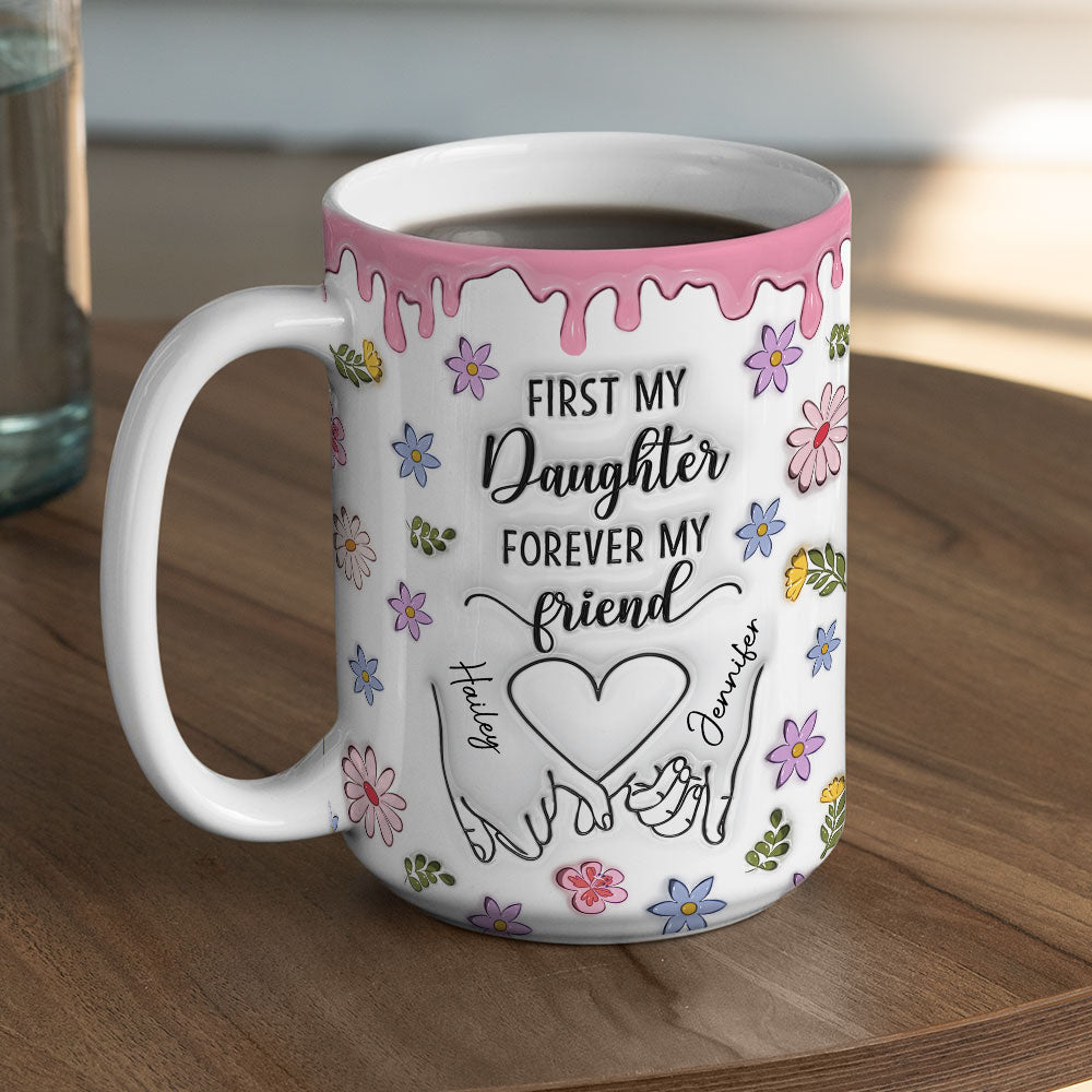 Custom Christmas & Birthday Gift for Daughter • First My Daughter Forever My Friend Version 2 - Personalized 3D Inflated Effect Mug
