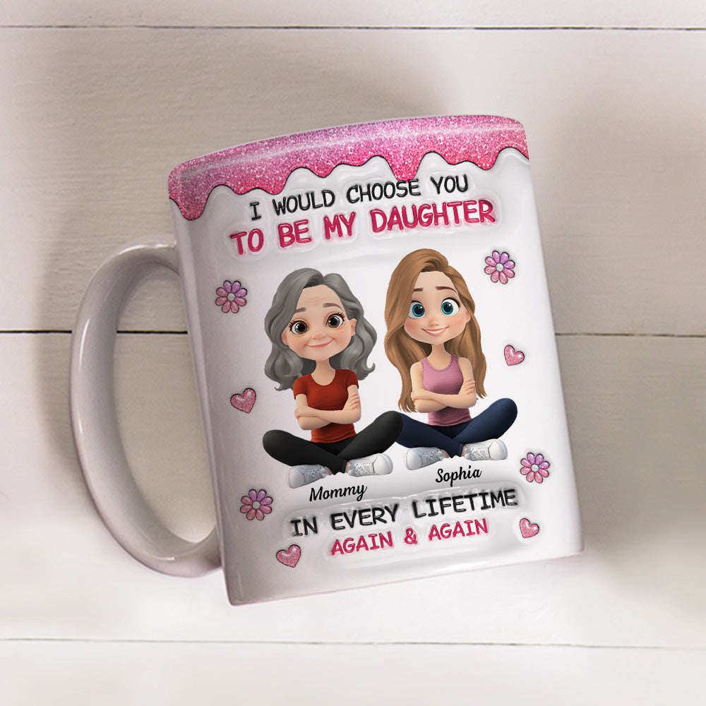 Custom Christmas & Birthday Gift for Daughter • Always Choose You Mom And Daughter Version 2 - Personalized 3D Inflated Effect Mug