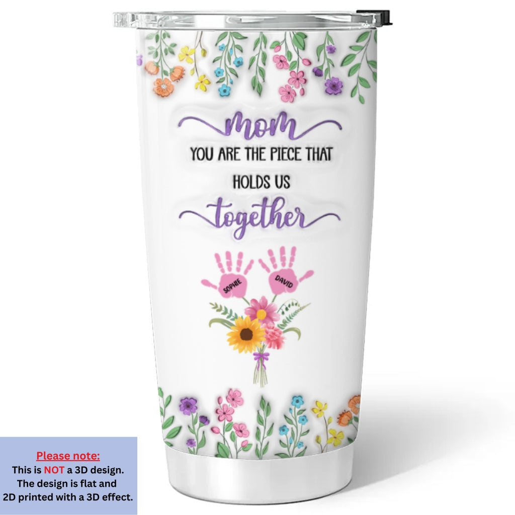 Custom Mother's Day Birthday Gifts For Mom • Mom Holds Us Together Version 2 - Personalized 3D Inflated Effect Tumbler