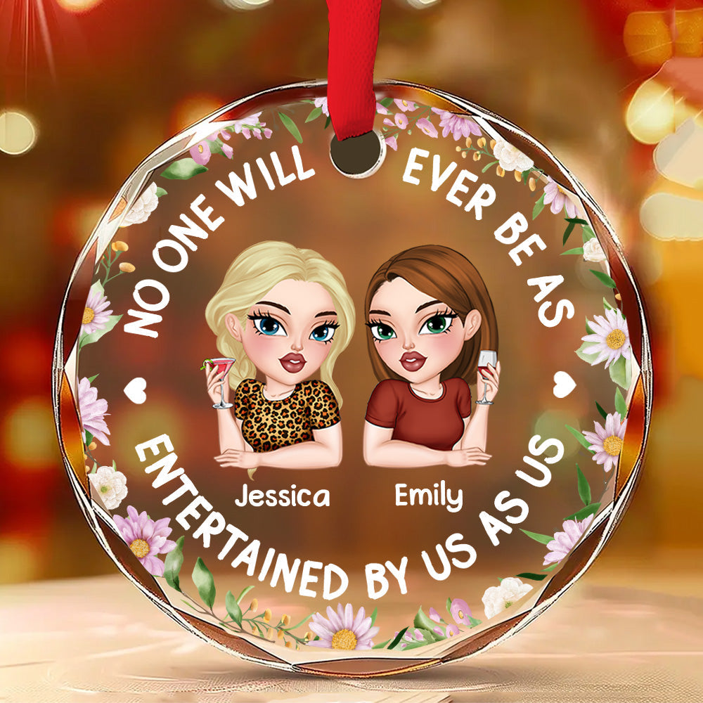 Custom Friendship Christmas Ornament, Best Friend Gift •  No One Will Ever Be As Entertained - Personalized Glass Ornament