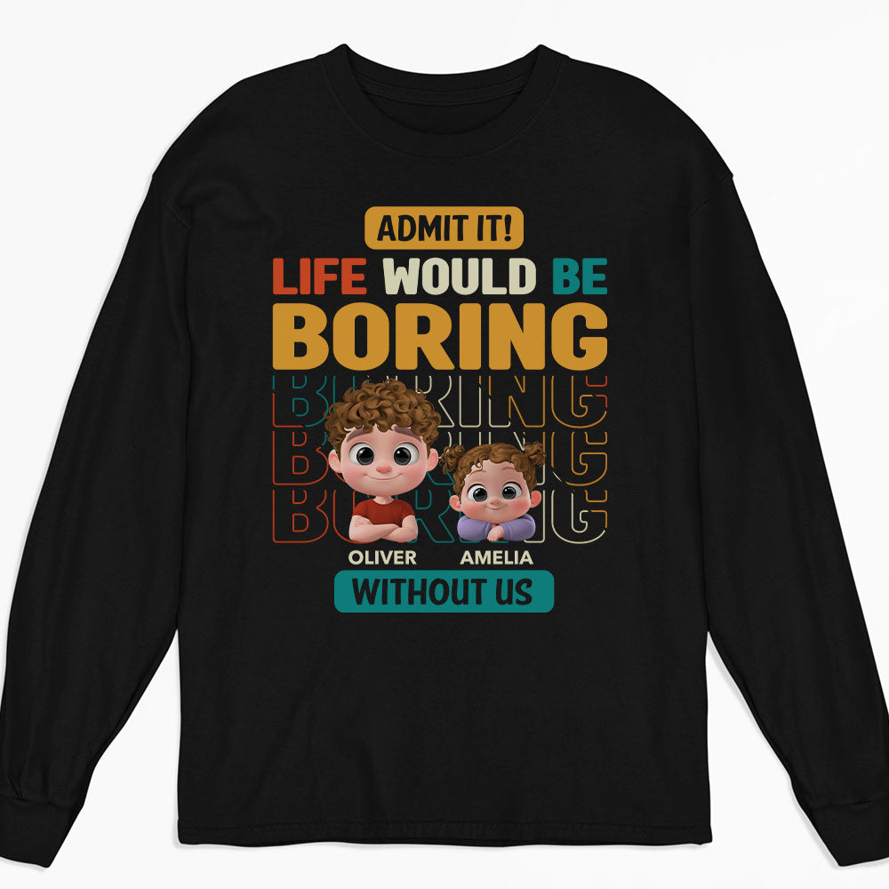 Custom Father's Day, Special Gift for Dad & Grandpa • Life Would Be Boring Without Us - Personalized Shirt