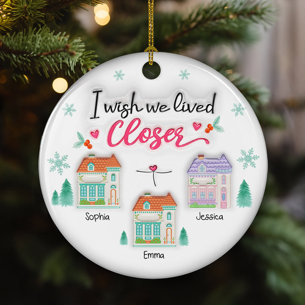 Custom Friendship Christmas Ornament, Best Friend Gift •  Wish You Lived Next Door 2025 - Personalized 3D Inflated Effect Ceramic Ornament