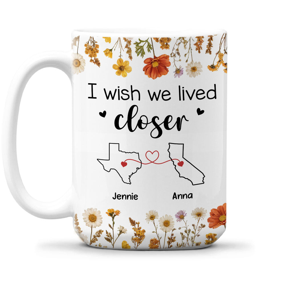 Custom Best Friend, Christmas & Birthday Friendship Keepsake Gift • I Wish We Lived Closer Dried Flowers - Personalized Coffee Mug