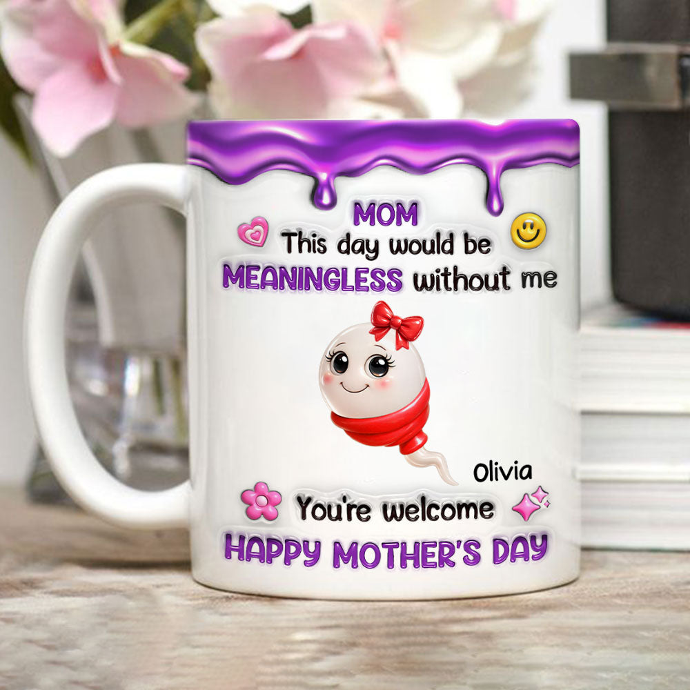 Custom Mother's Day Gift for Mom & Grandma • Meaningless Day Without Me - Personalized 3D Inflated Effect Mug