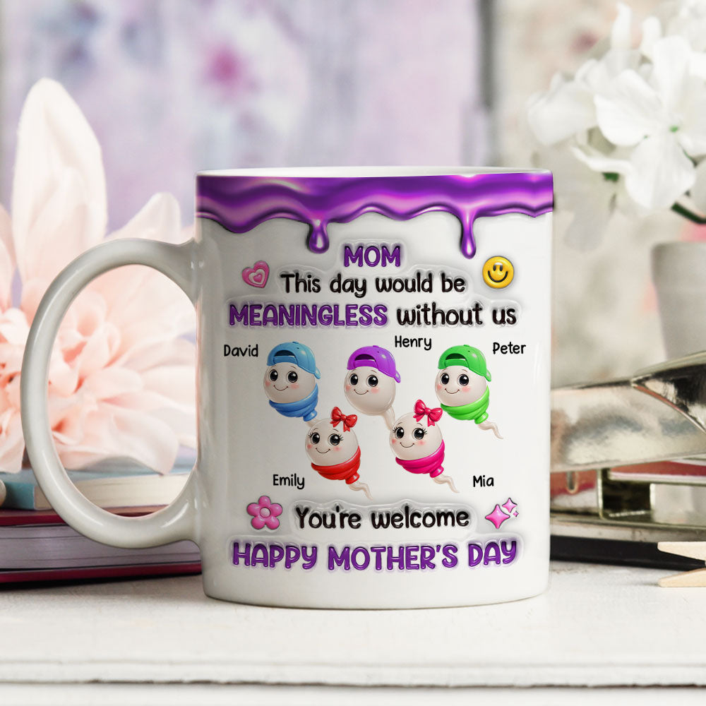 Custom Mother's Day Gift for Mom & Grandma • Meaningless Day Without Me - Personalized 3D Inflated Effect Mug