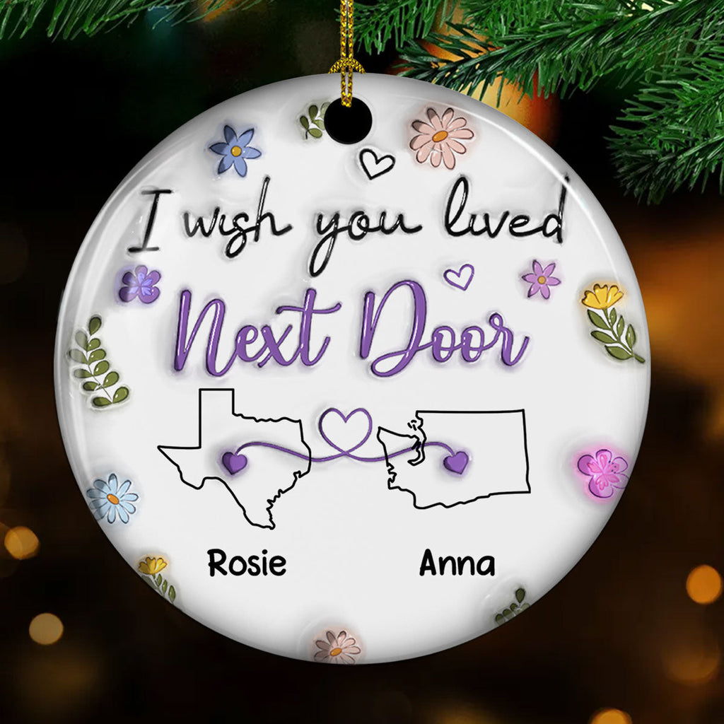 Custom Friendship Christmas Ornament, Best Friend Gift •  I Wish We Lived Closer More Friends Version - Personalized 3D Inflated Effect Ceramic Ornament