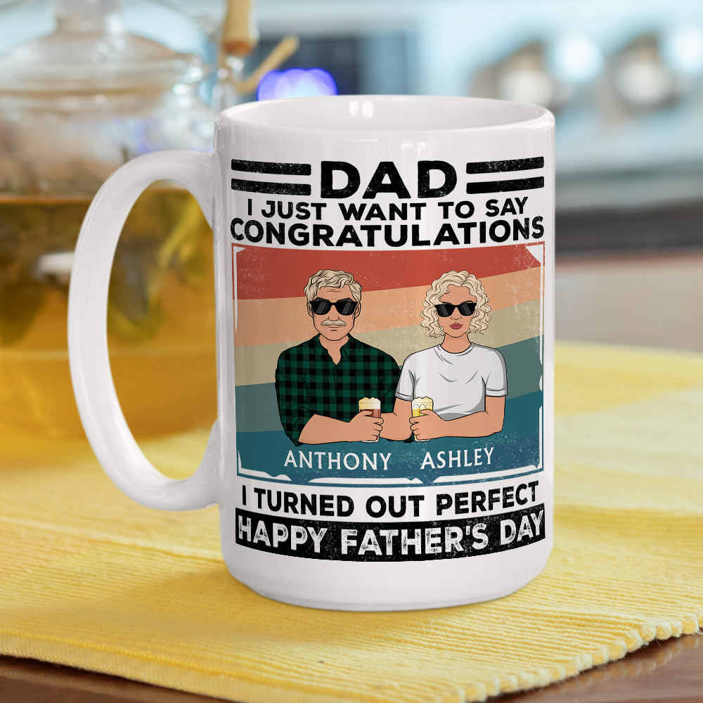 Custom Christmas & Birthday Gift for Dad • Dad, I Just Want To Say Congratulations I Turned Out Perfect - Personalized Coffee Mug