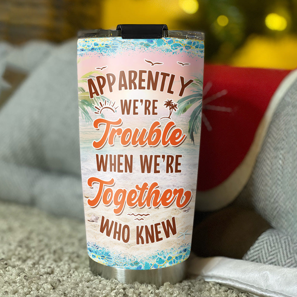Custom Christmas Birthday Gifts For Sister, Friend • Were Trouble When Were Together - Personalized Tumbler