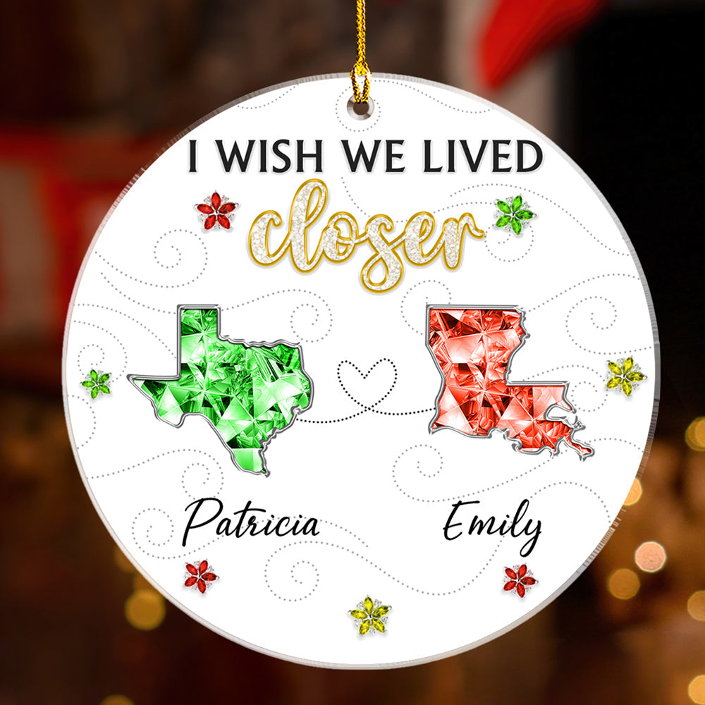 Custom Friendship Christmas Ornament, Best Friend Gift •  I Wish We Lived Closer Crystal - Personalized 3D Effect Acrylic Ornament