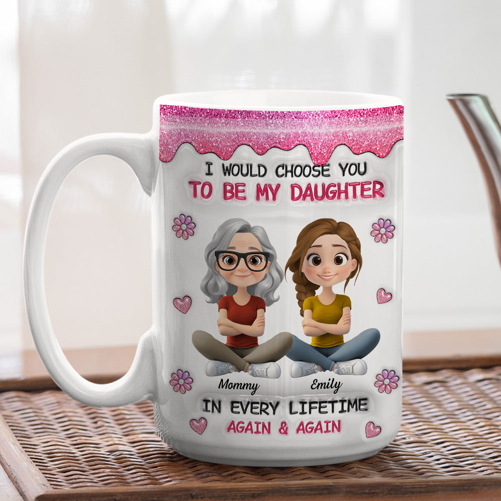 Custom Christmas & Birthday Gift for Daughter • Always Choose You Mom And Daughter Version 2 - Personalized 3D Inflated Effect Mug