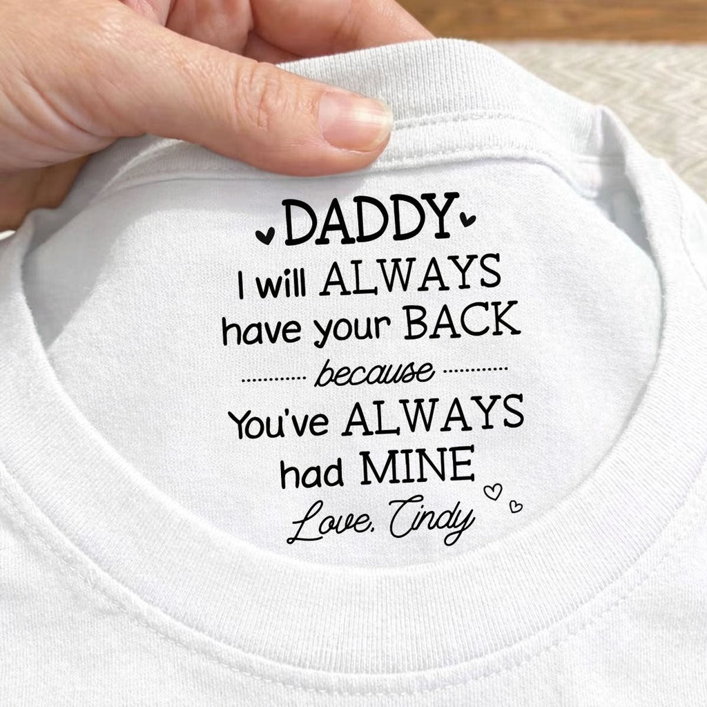 Custom Father's Day, Special Gift for Dad & Grandpa • Always Have Your Back Dad - Personalized Inside Neck Print T-Shirt