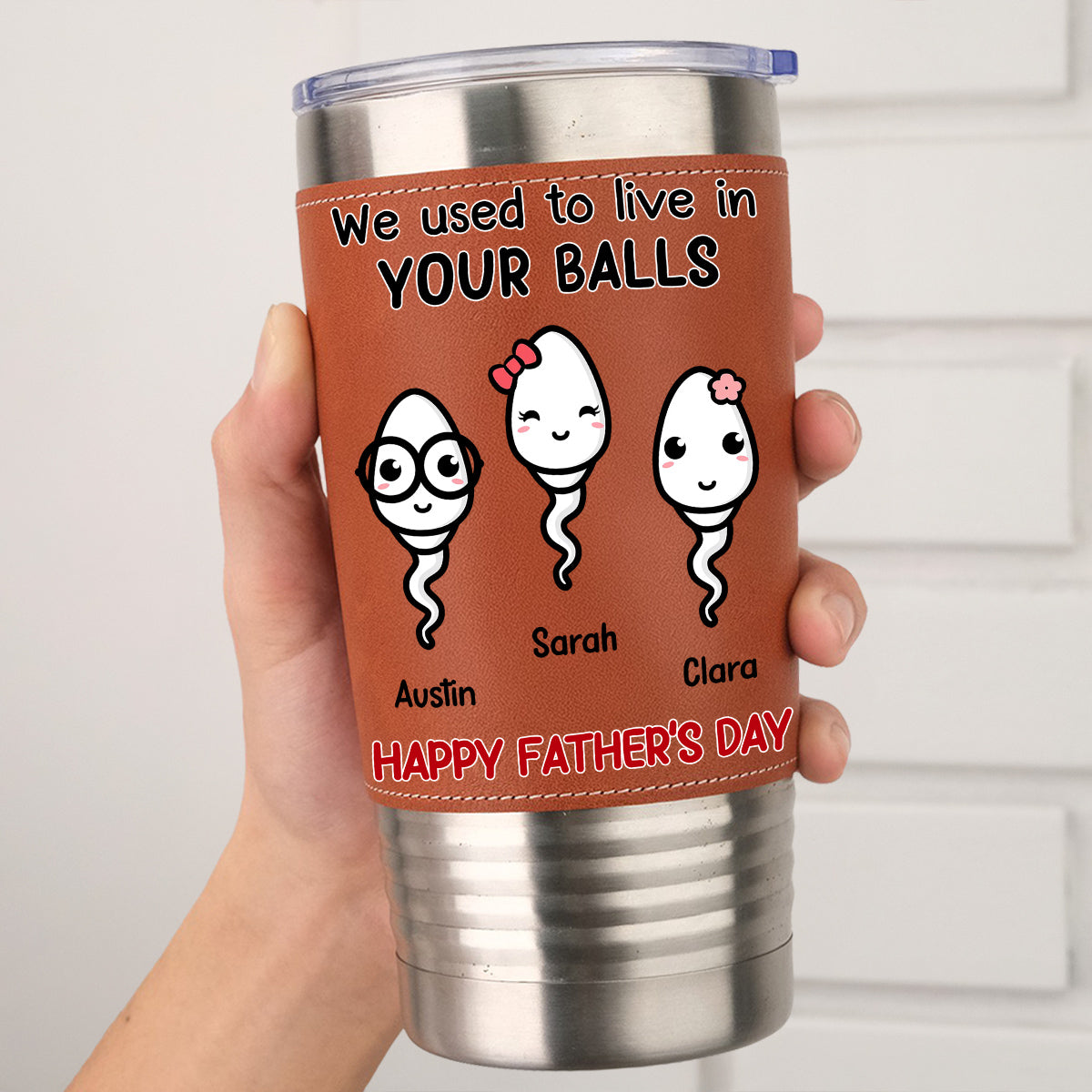 Custom Father's Day Birthday Gifts For Dad • We Used To Live In Your Balls - Personalized Leather Tumbler