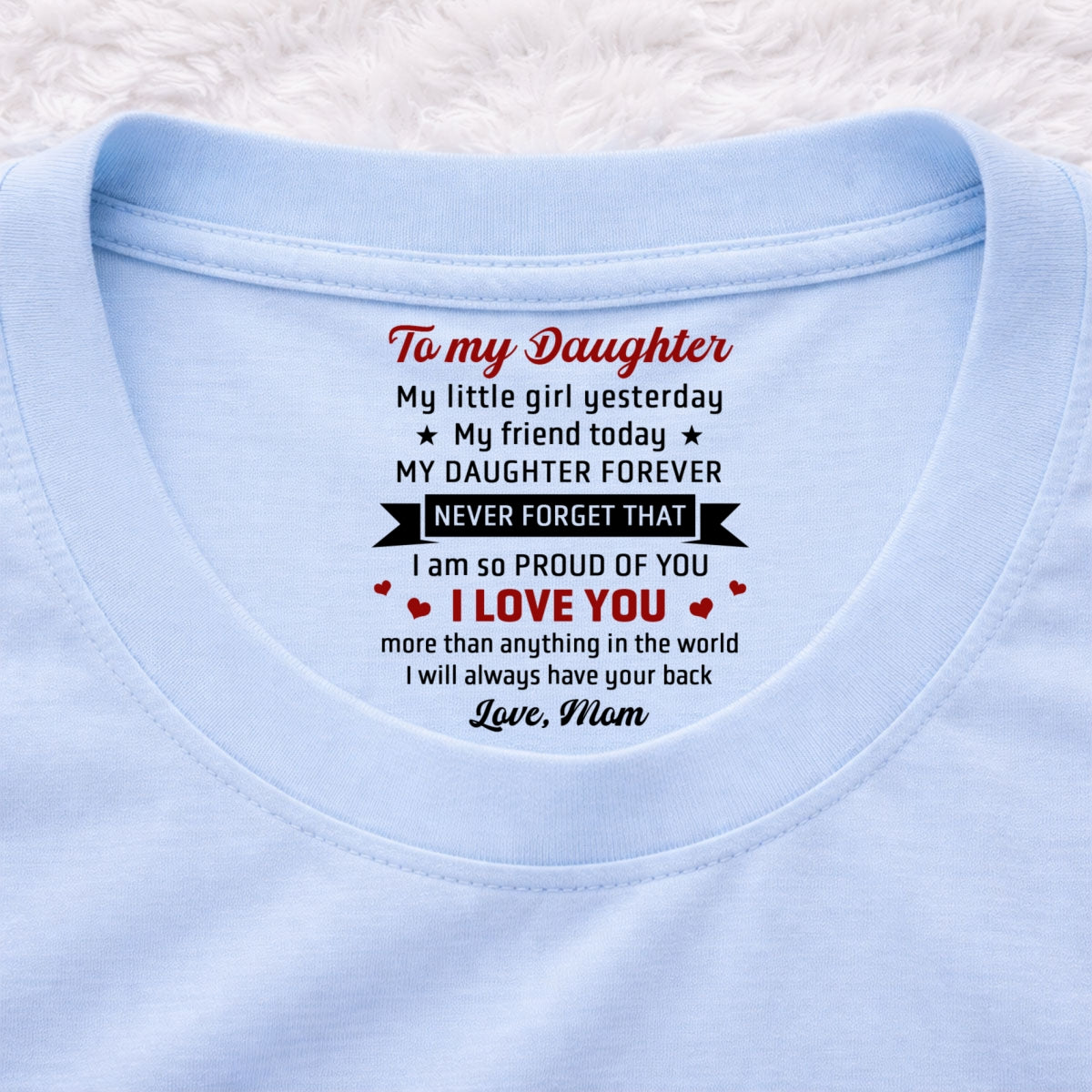 Custom Mother's Day Gift for Daughter • Never Forget That - Personalized Inside Neck Print T-Shirt