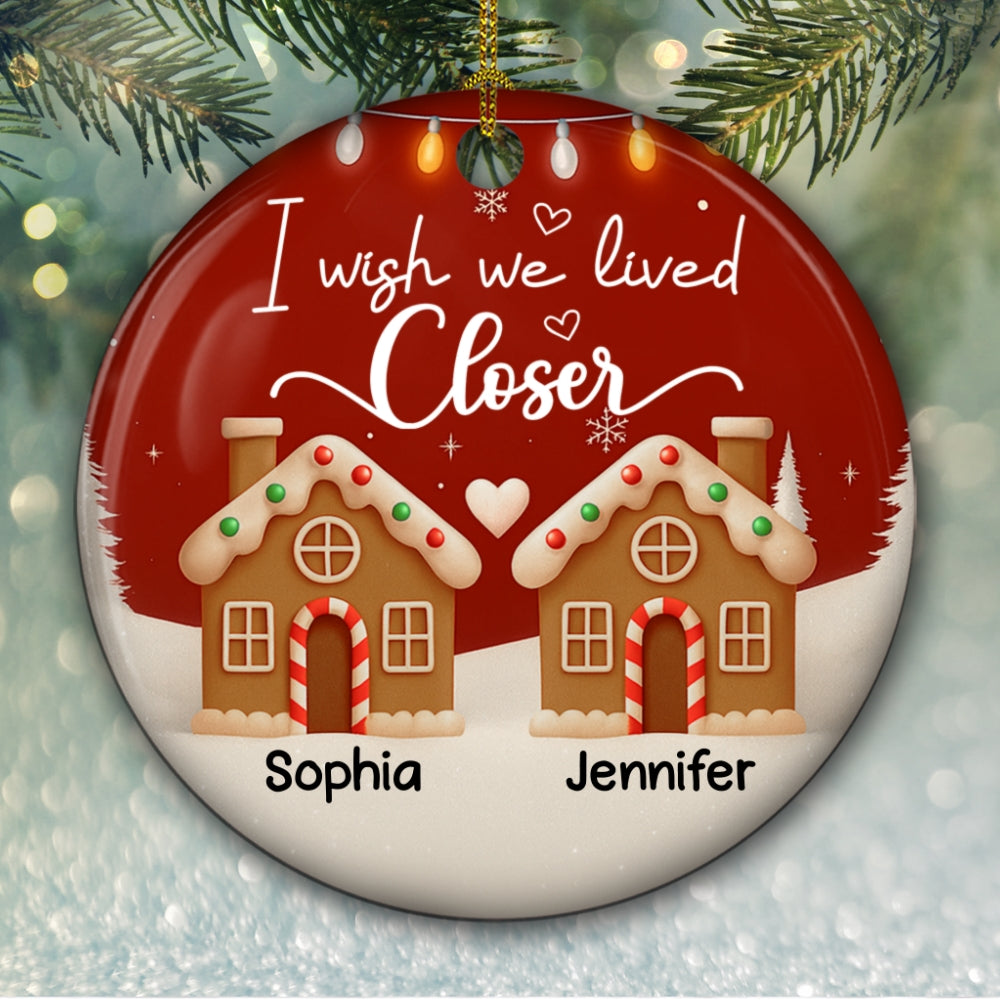 Custom Friendship Christmas Ornament, Best Friend Gift •  I Wish We Lived Much Closer - Personalized 3D Effect Ceramic Ornament
