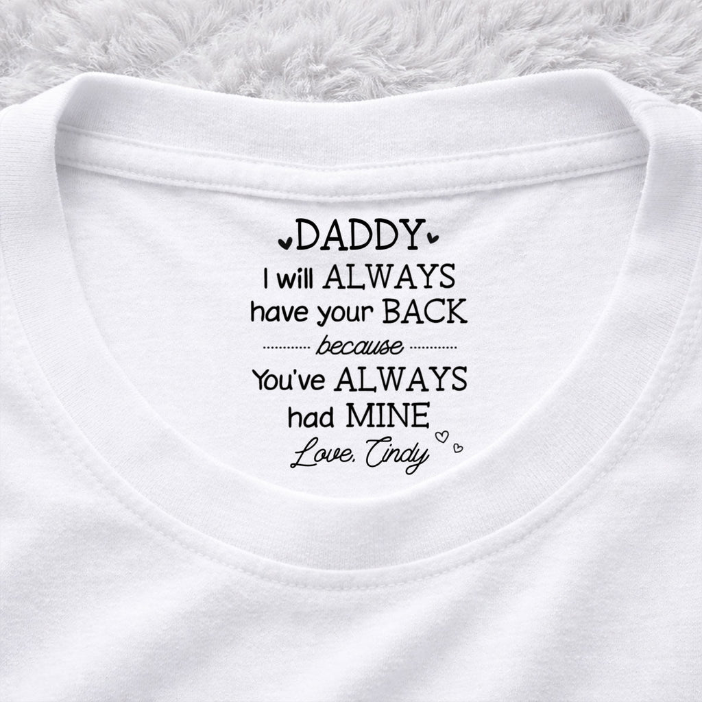 Custom Father's Day, Special Gift for Dad & Grandpa • Always Have Your Back Dad - Personalized Inside Neck Print T-Shirt