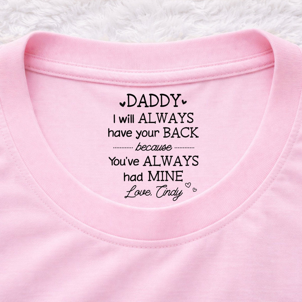 Custom Father's Day, Special Gift for Dad & Grandpa • Always Have Your Back Dad - Personalized Inside Neck Print T-Shirt